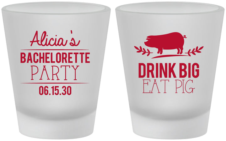 Custom Bachelorette Frosted Shot Glasses - Drink Big Eat Pig | 60169